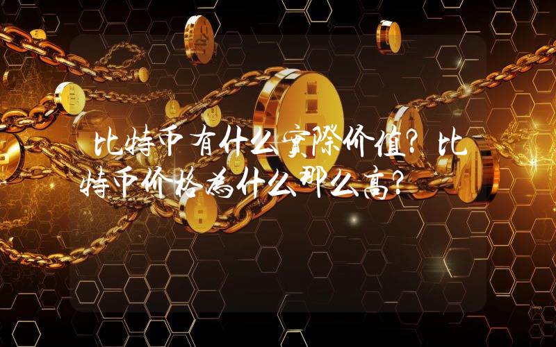 比特币有什么实际价值？比特币价格为什么那么高？