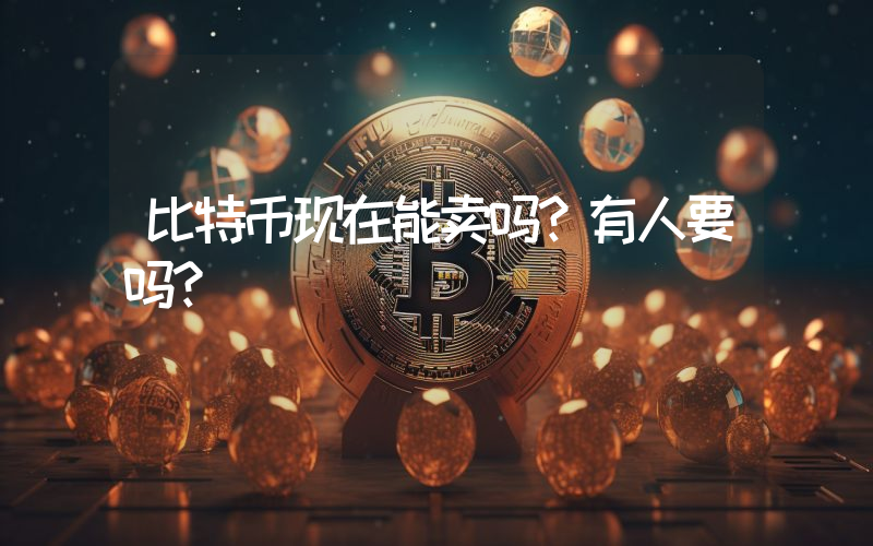 比特币现在能卖吗？有人要吗？