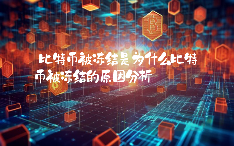 比特币被冻结是为什么比特币被冻结的原因分析
