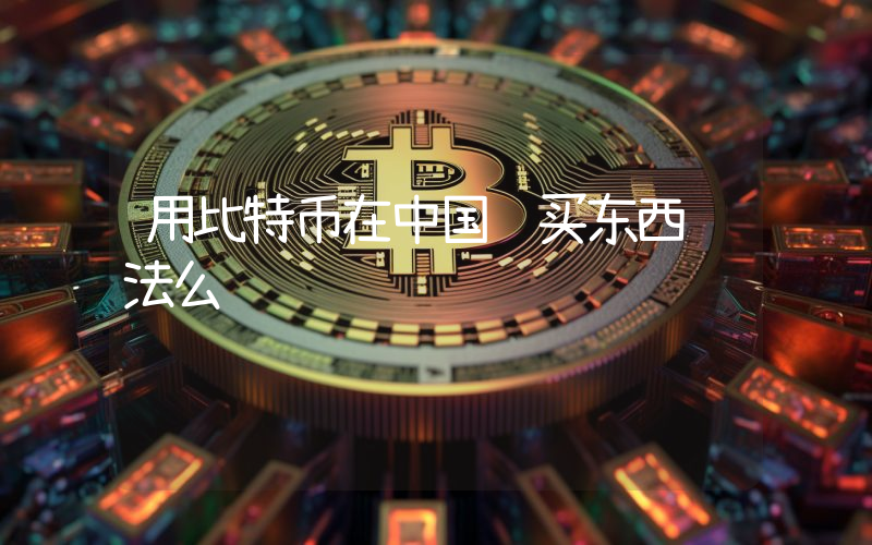用比特币在中国购买东西违法么