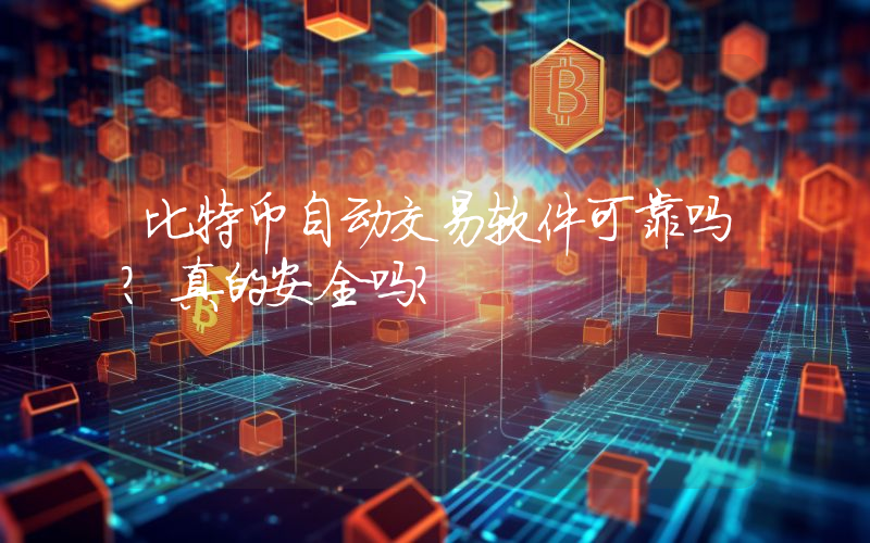 比特币自动交易软件可靠吗？真的安全吗？