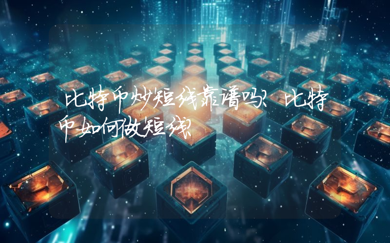 比特币炒短线靠谱吗？比特币如何做短线？