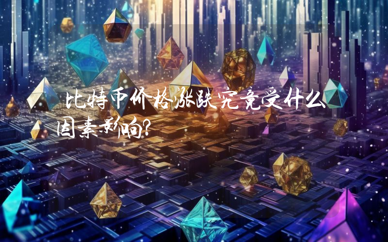 比特币价格涨跌究竟受什么因素影响？