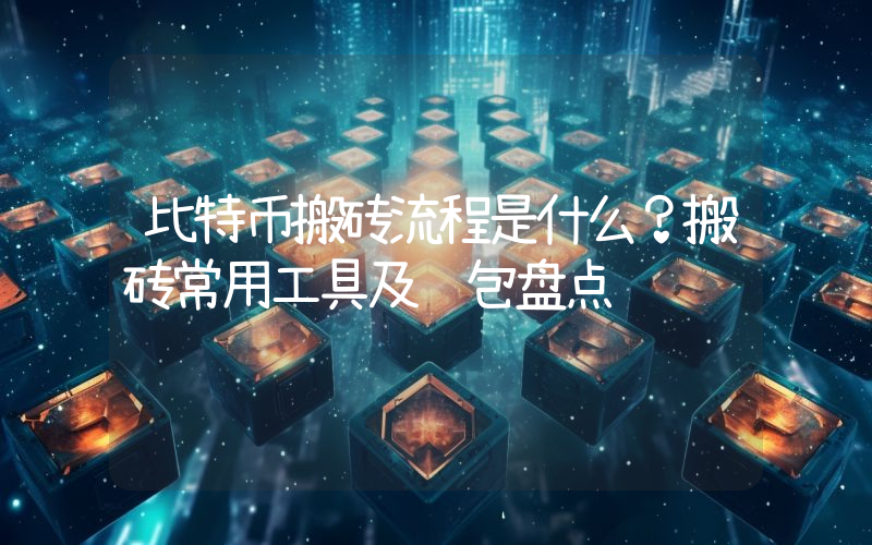 比特币搬砖流程是什么？搬砖常用工具及钱包盘点