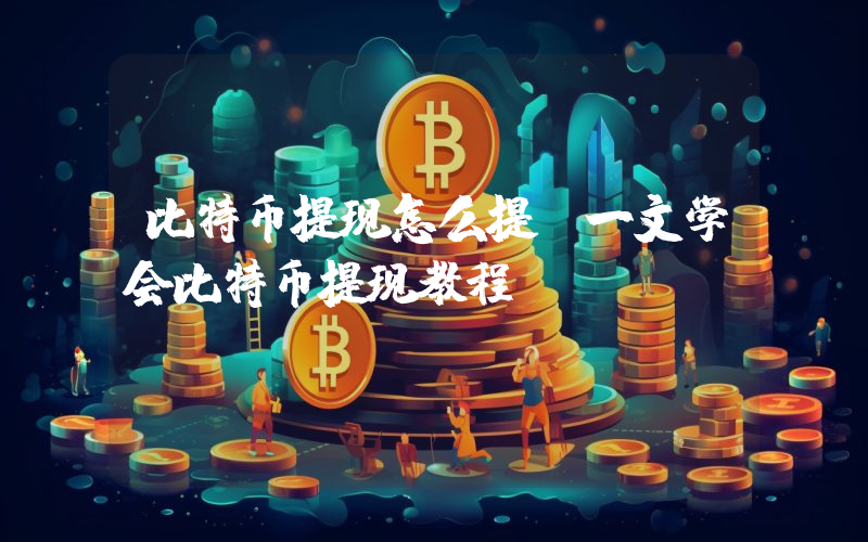比特币提现怎么提？一文学会比特币提现教程