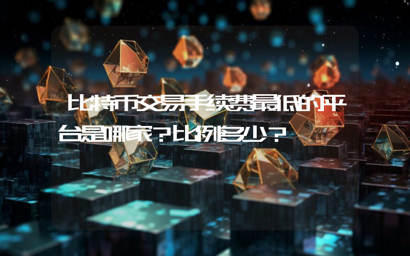 比特币交易手续费最低的平台是哪家？比例多少？