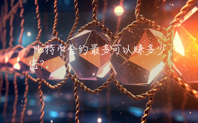 比特币合约最多可以赚多少倍？