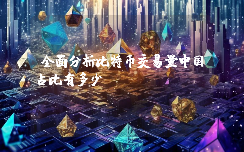 全面分析比特币交易量中国占比有多少？