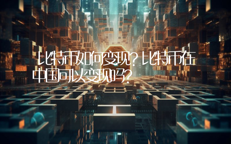 比特币如何变现？比特币在中国可以变现吗？