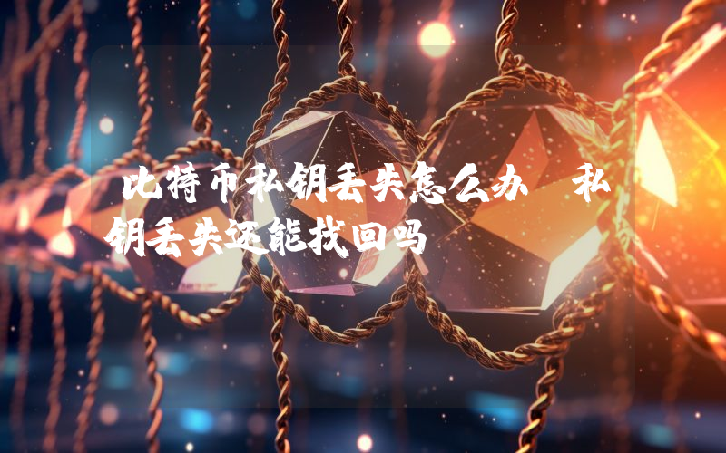 比特币私钥丢失怎么办？私钥丢失还能找回吗