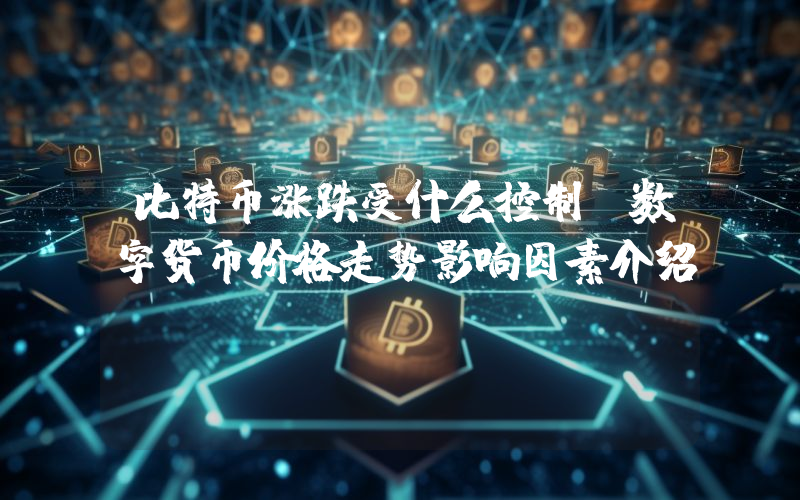 比特币涨跌受什么控制？数字货币价格走势影响因素介绍
