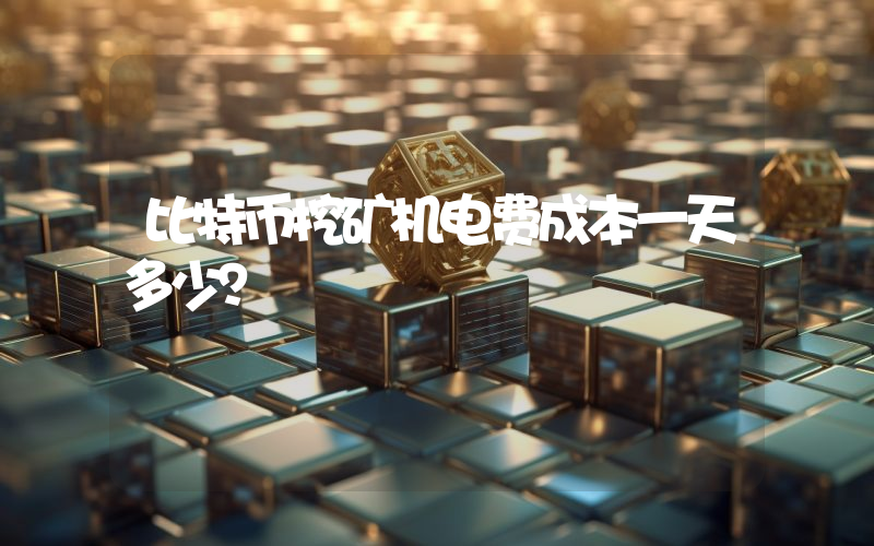 比特币挖矿机电费成本一天多少？