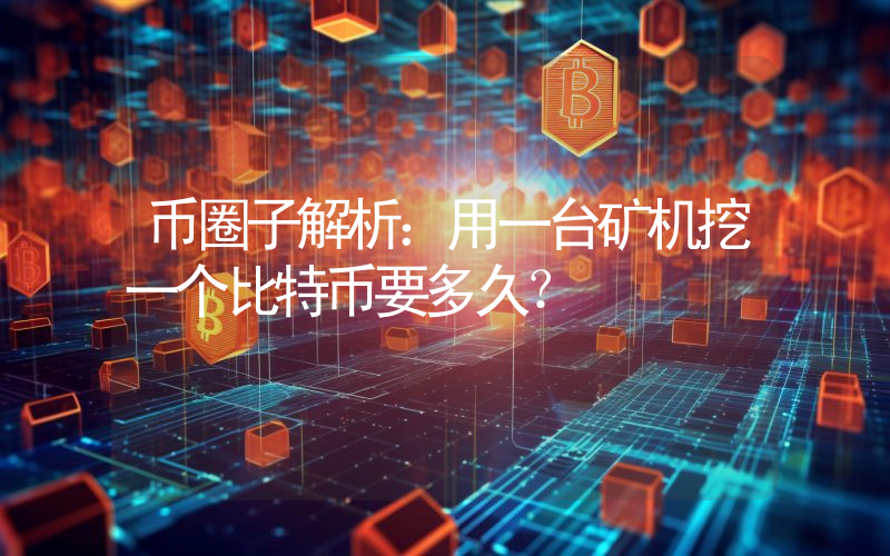 币圈子解析：用一台矿机挖一个比特币要多久？