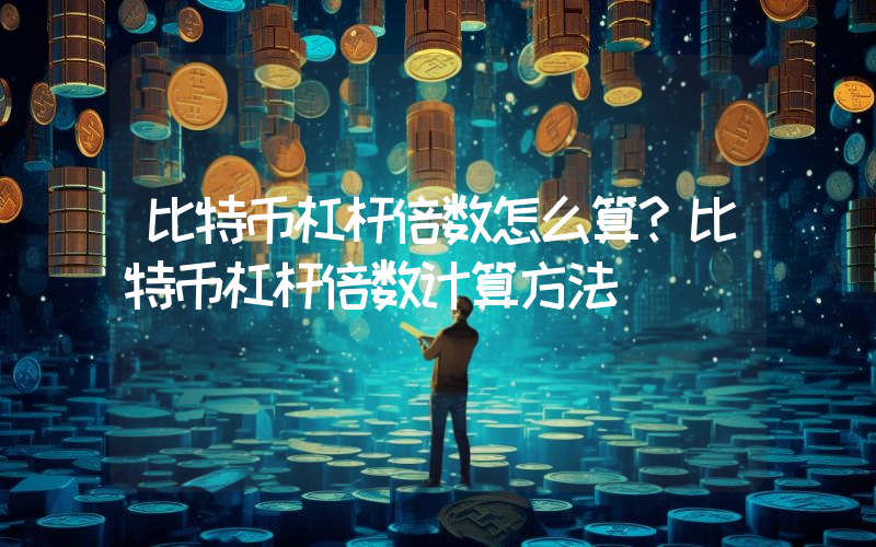 比特币杠杆倍数怎么算？比特币杠杆倍数计算方法