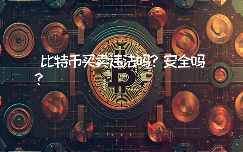 比特币买卖违法吗？安全吗？
