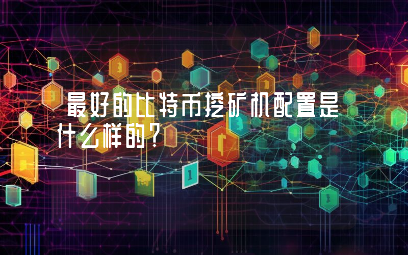最好的比特币挖矿机配置是什么样的？