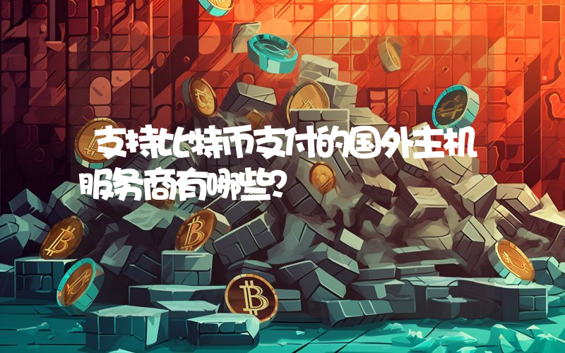 支持比特币支付的国外主机服务商有哪些？