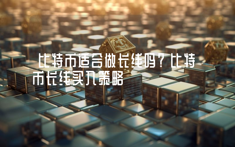 比特币适合做长线吗？比特币长线买入策略