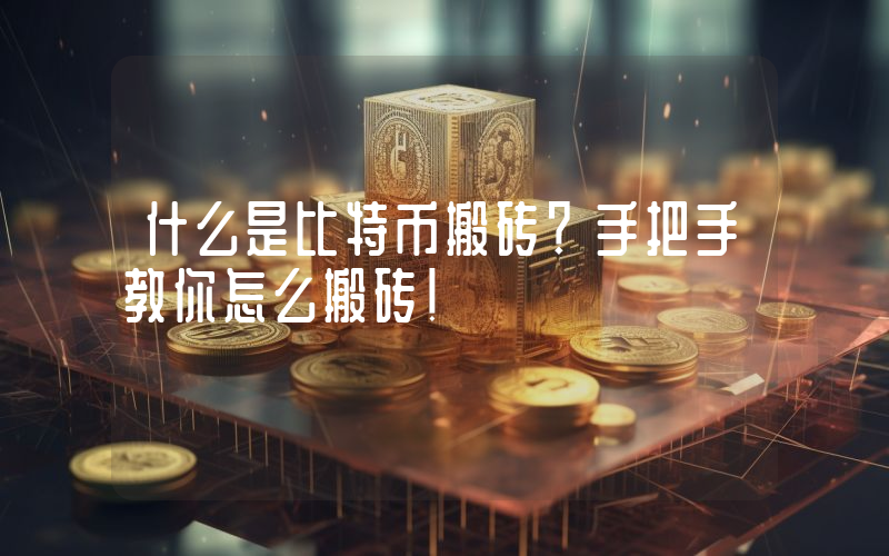 什么是比特币搬砖？手把手教你怎么搬砖！