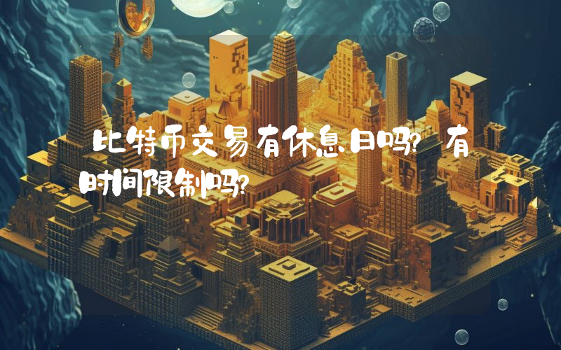 比特币交易有休息日吗？有时间限制吗？