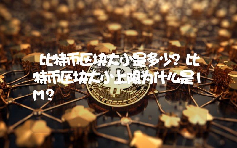 比特币区块大小是多少？比特币区块大小上限为什么是1M？