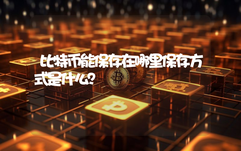 比特币能保存在哪里保存方式是什么？
