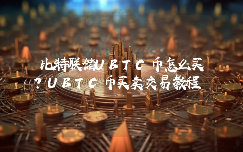 比特联储UBTC币怎么买？UBTC币买卖交易教程