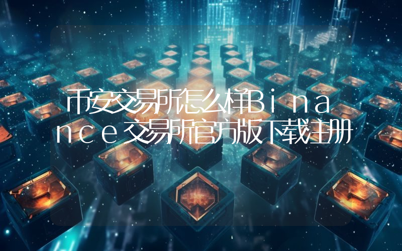 币安交易所怎么样Binance交易所官方版下载注册