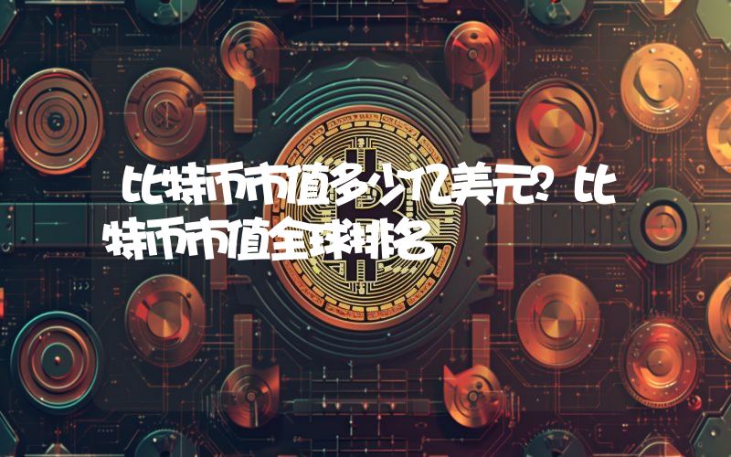 比特币市值多少亿美元？比特币市值全球排名