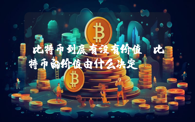 比特币到底有没有价值？比特币的价值由什么决定