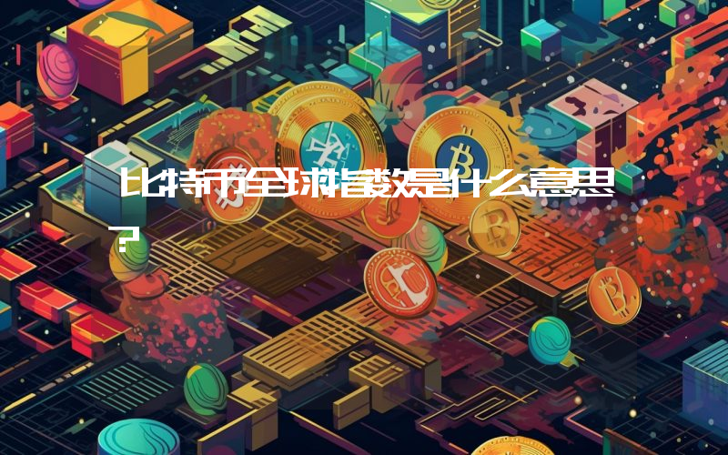 比特币全球指数是什么意思？