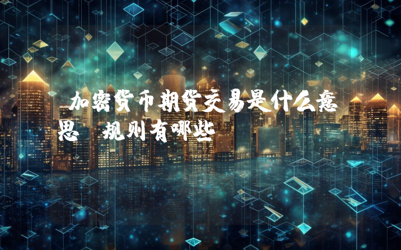 加密货币期货交易是什么意思？规则有哪些？