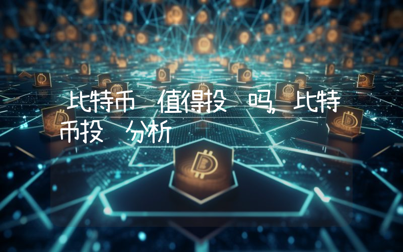 比特币还值得投资吗，比特币投资分析