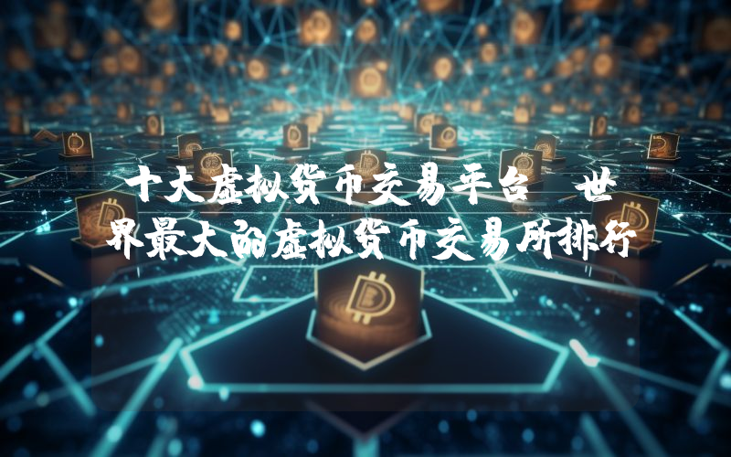 十大虚拟货币交易平台 世界最大的虚拟货币交易所排行