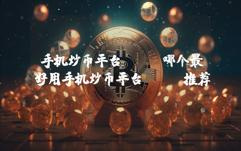 手机炒币平台app哪个最好用手机炒币平台app推荐