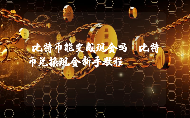 比特币能变成现金吗？比特币兑换现金新手教程