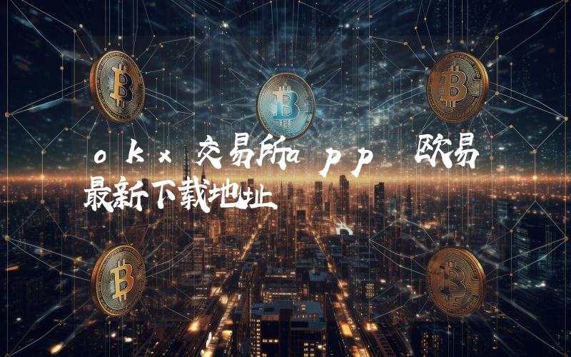 okx交易所app 欧易最新下载地址