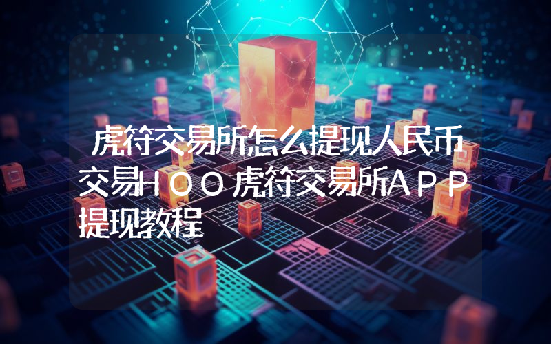 虎符交易所怎么提现人民币交易HOO虎符交易所APP提现教程