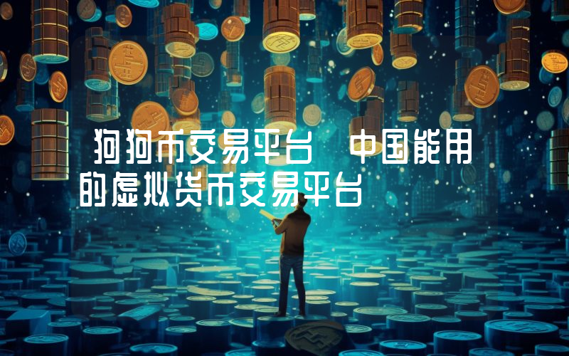 狗狗币交易平台 中国能用的虚拟货币交易平台