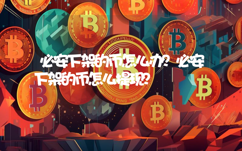 必安下架的币怎么办？必安下架的币怎么提现？