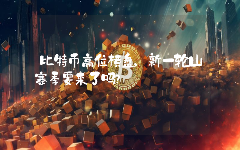 比特币高位横盘，新一轮山寨季要来了吗？