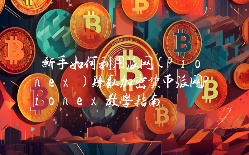 新手如何利用派网(Pionex)赚取加密货币派网Pionex教学指南