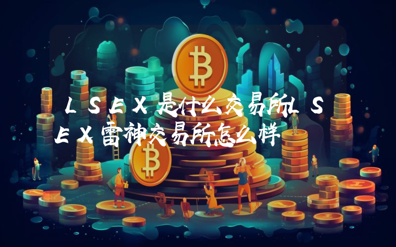 LSEX是什么交易所LSEX雷神交易所怎么样