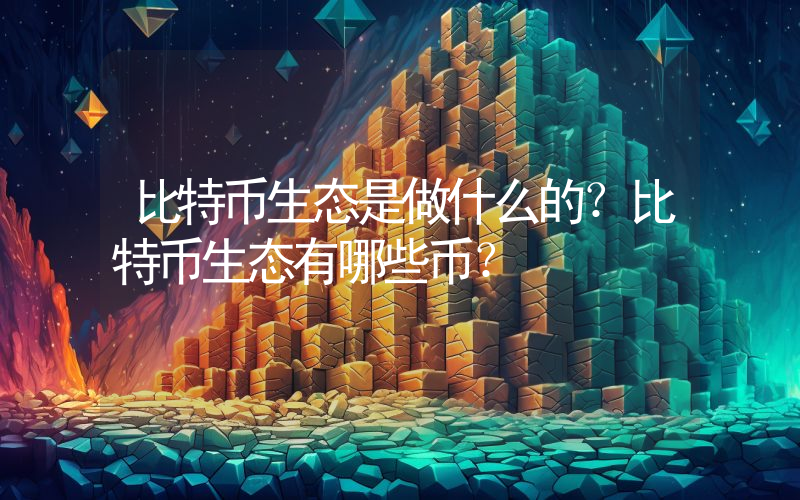 比特币生态是做什么的？比特币生态有哪些币？