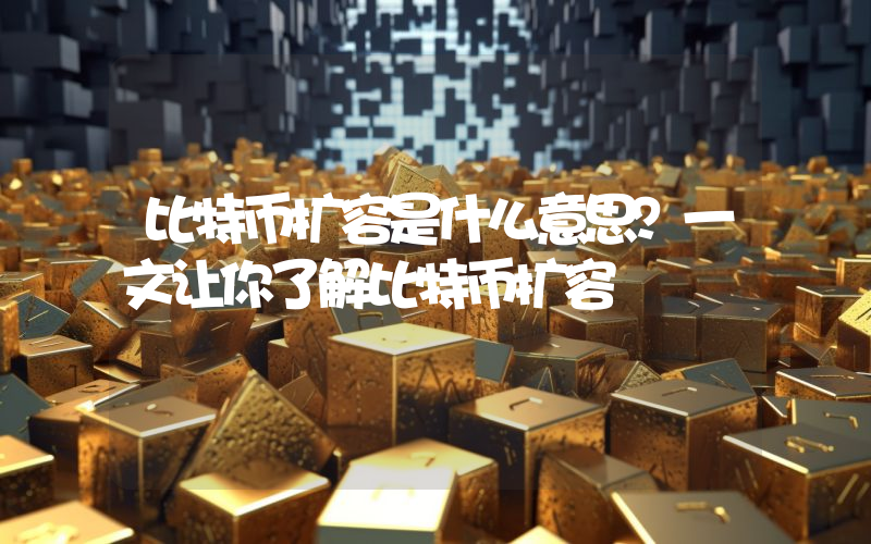 比特币扩容是什么意思？一文让你了解比特币扩容