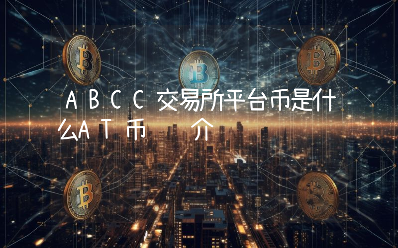 ABCC交易所平台币是什么AT币详细介绍