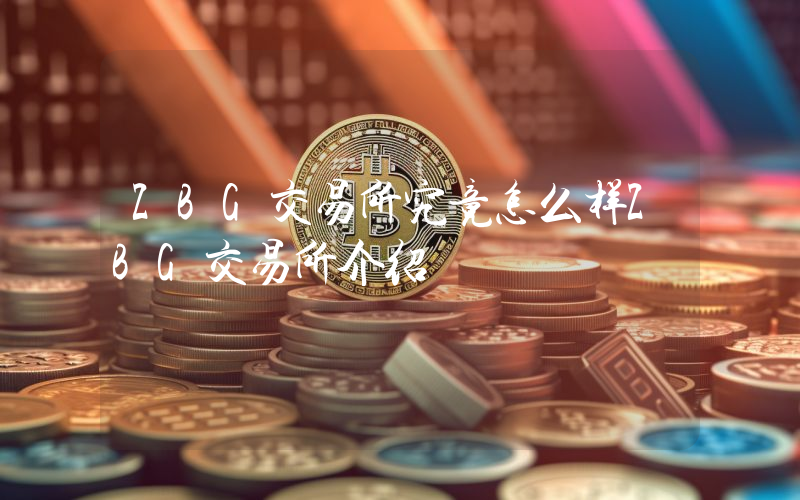ZBG交易所究竟怎么样ZBG交易所介绍