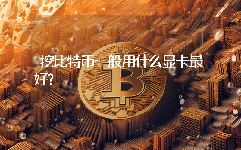 挖比特币一般用什么显卡最好？