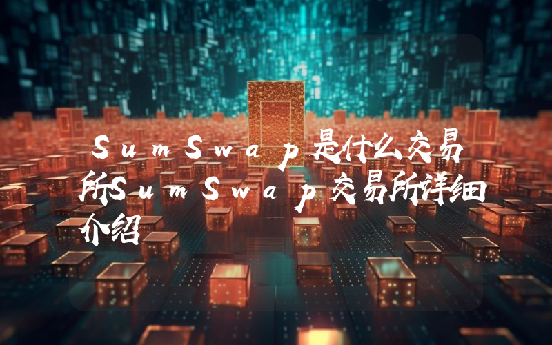 SumSwap是什么交易所SumSwap交易所详细介绍