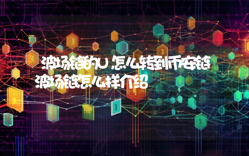 波场链的U怎么转到币安链波场链怎么样介绍